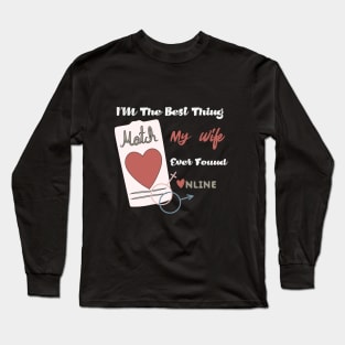 Im The Best Thing My Wife Ever Found Online - Funny Lovers quote Long Sleeve T-Shirt